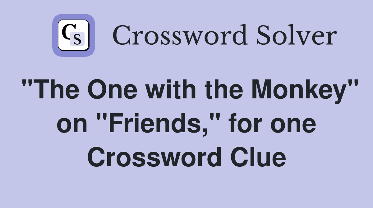"The One with the Monkey" on "Friends," for one Crossword Clue